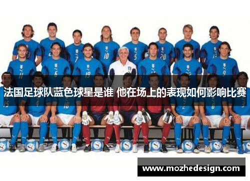 法国足球队蓝色球星是谁 他在场上的表现如何影响比赛
