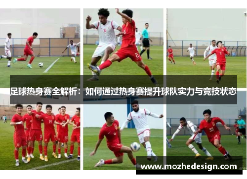 足球热身赛全解析：如何通过热身赛提升球队实力与竞技状态